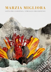 Marzia Migliora. Lotta per l'esistenza-Struggle for existence libro