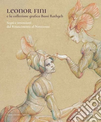 Leonor Fini e la collezione grafica Bassi Rathgeb. Segni e invenzioni dal Rinascimento al Novecento libro