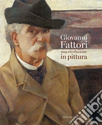 Giovanni Fattori. Una rivoluzione in pittura libro