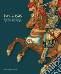 Pavia 1525. Le arti nel Rinascimento e gli arazzi della Battaglia libro