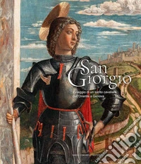 San Giorgio. Il viaggio di un santo cavaliere dall'Oriente a Genova libro