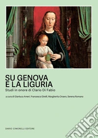 Su Genova e sulla Liguria. Studi in onore di Clario Di Fabio libro