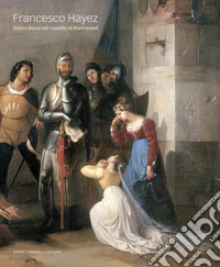 Francesco Hayez. Pietro Rossi nel castello di Pontremoli. Ediz. illustrata libro