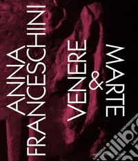 Anna Franceschini. Venere & Marte. Ediz. italiana e inglese libro