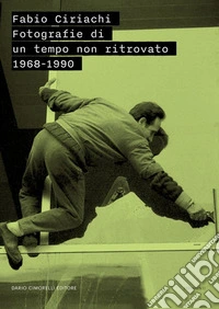 Fabio Ciriachi. Fotografie di un tempo non ritrovato 1968-1990 libro