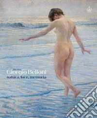 Giorgio Belloni. Natura, luce, memoria (1861-1944) libro