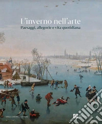 L'inverno nell'arte. Paesaggi, allegorie e vita quotidiana libro