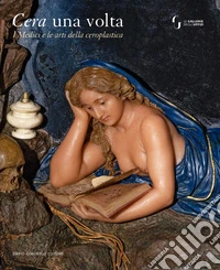 Cera una volta. I Medici e le arti della ceroplastica libro