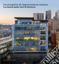 Un progetto di rigenerazione urbana. La nuova sede Iren di Genova
