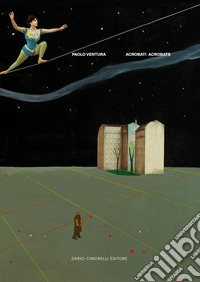 Paolo Ventura. Acrobati-Acrobats. Ediz. bilingue