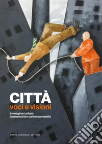 Città. Voci e visioni. Immaginari urbani tra memoria e contemporaneità libro