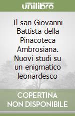 Il san Giovanni Battista della Pinacoteca Ambrosiana. Nuovi studi su un enigmatico leonardesco libro