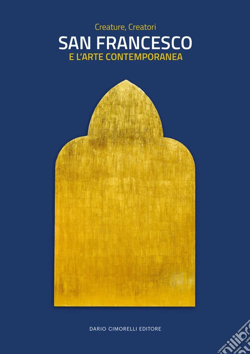 San Francesco e l'arte contemporanea. Creature, creatori