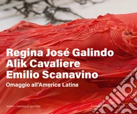 Regina José Galindo, Alik Cavaliere, Emilio Scanavino. Omaggio all'America Latina. Ediz. italiana e inglese