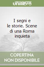 I segni e le storie. Scene di una Roma inquieta