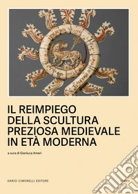 Il reimpiego della scultura preziosa medievale in Età moderna libro