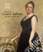 Ritratti di Cesare Tallone tra Otto e Novecento. Donna musa artista. Catalogo della mostra (Abano Terme, 14 settembre 2024-12 gennaio 2025). Ediz. a colori libro