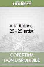 Arte italiana. 25+25 artisti libro