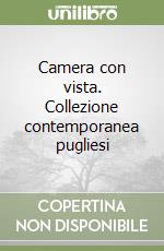 Camera con vista. Collezione contemporanea pugliesi libro
