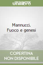 Mannucci. Fuoco e genesi