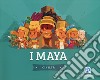 I Maya. Ediz. a colori libro