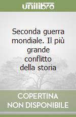 Seconda guerra mondiale. Il più grande conflitto della storia libro