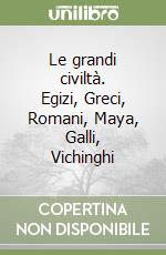 Le grandi civiltà. Egizi, Greci, Romani, Maya, Galli, Vichinghi libro