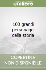 100 grandi personaggi della storia libro