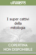 I super cattivi della mitologia libro