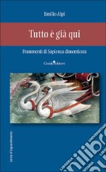 Tutto è già qui. Frammenti di sapienza dimenticata libro