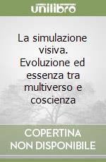 La simulazione visiva. Evoluzione ed essenza tra multiverso e coscienza libro