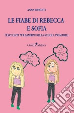 Le fiabe di Rebecca e Sofia (racconti per bambini della scuola primaria)