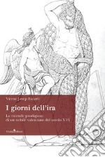 I giorni dell'ira. Le vicende prodigiose di un nobile valenzano del secolo XVI