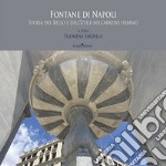 Fontane di Napoli. Storia del bello e dell'utile nell'arredo urbano libro