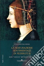 La maturazione sentimentale di Federico II. Storia «semiseria» del Grande Imperatore libro