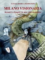 Milano visionaria. Incontri a fumetti in una città incantata libro