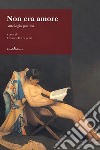 Non era amore. Antologia poetica libro