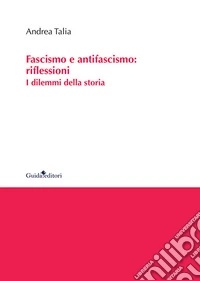 Fascismo e antifascismo: riflessioni. I dilemmi della storia libro