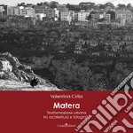 Matera. Trasformazione urbana tra architettura e fotografia. Ediz. illustrata libro