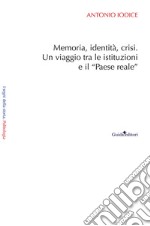 Memoria, identità, crisi. Un viaggio tra le istituzioni e il «Paese reale» libro