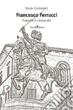 Francesco Ferrucci. Tragedia in cinque atti libro