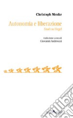 Autonomia e liberazione. Studi su Hegel libro