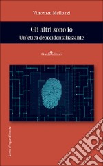 Gli altri sono io. Un'etica deoccidentalizzante libro