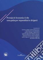 Principi di economia civile: una guida per imprenditori e dirigenti libro