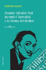 Quando Salvador Dalì incontrò i Surrealisti e la donna del destino libro