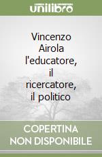 Vincenzo Airola l'educatore, il ricercatore, il politico