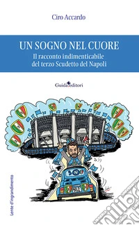 Un sogno nel cuore. Il racconto indimenticabile del terzo Scudetto del Napoli libro