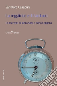 La reggitrice e il bambino. Un racconto di formazione a Porta Capuana libro