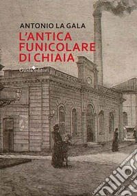 L'antica funicolare di Chiaia libro