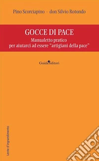 Gocce di pace. Manualetto pratico per aiutarci ad essere «artigiani della pace» libro